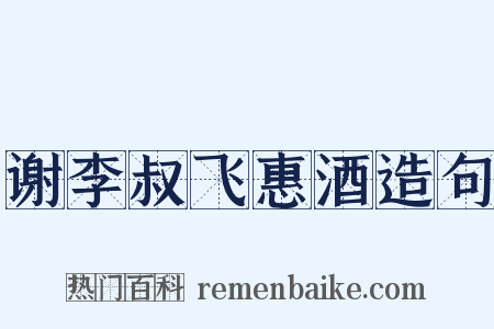 谢李叔飞惠酒造句是什么意思的图片